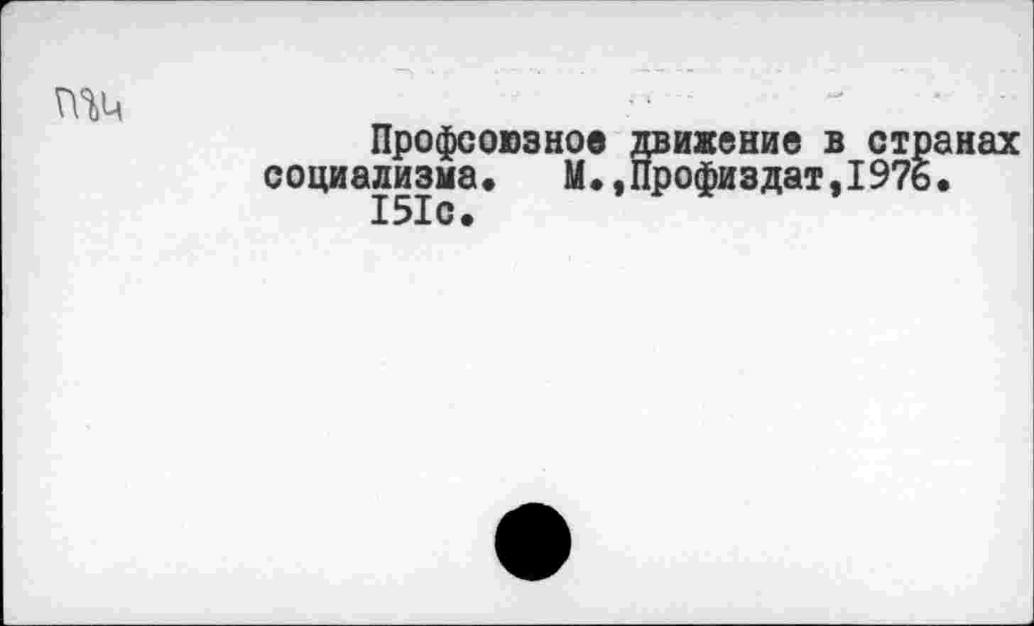 ﻿Профсоюзное движение в странах социализма.	М.,Профиздат,1976.
151с.